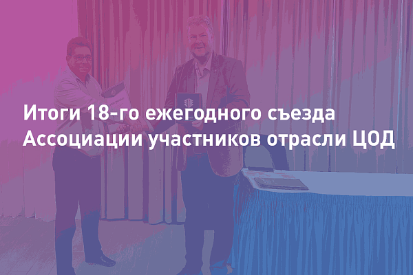 Итоги 18-го ежегодного съезда Ассоциации участников отрасли ЦОД