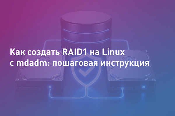 Как создать RAID1 на Linux с mdadm: пошаговая инструкция