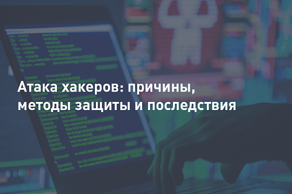 Атака хакеров: причины, методы защиты и последствия