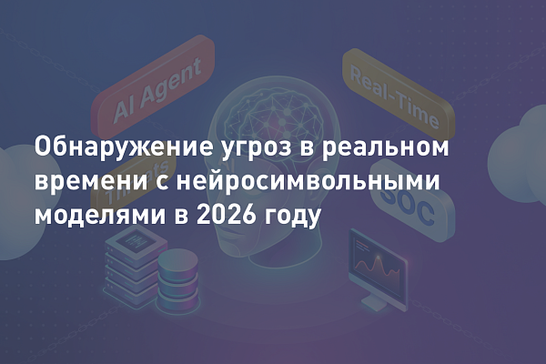 Нейросимвольные AI-агенты в кибербезопасности: реал-тайм обнаружение угроз в 2026 году