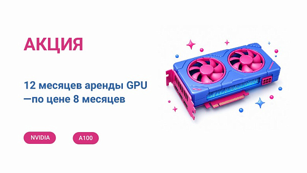 Аренда GPU NVIDIA A100 64 ГБ: 12 месяцев по цене 8